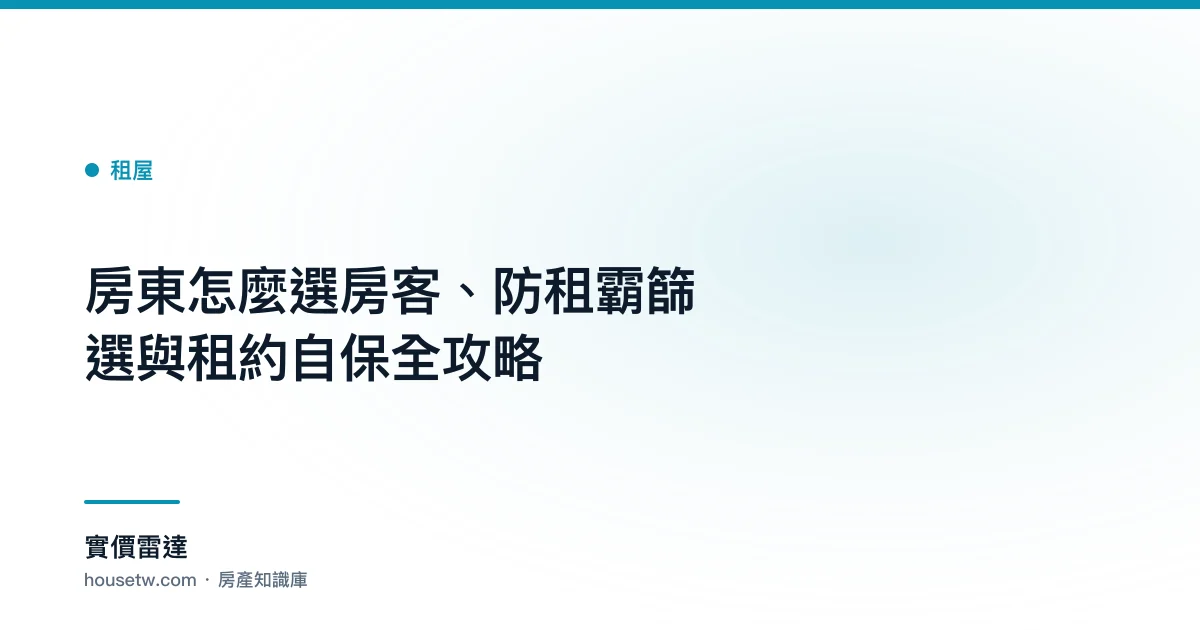 房東怎麼選房客、防租霸?篩選與租約自保全攻略｜實價雷達