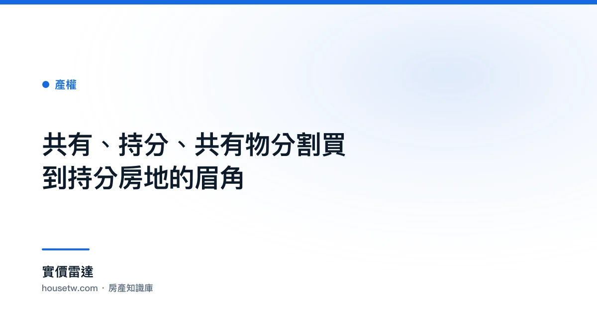 共有、持分、共有物分割?買到持分房地的眉角｜實價雷達