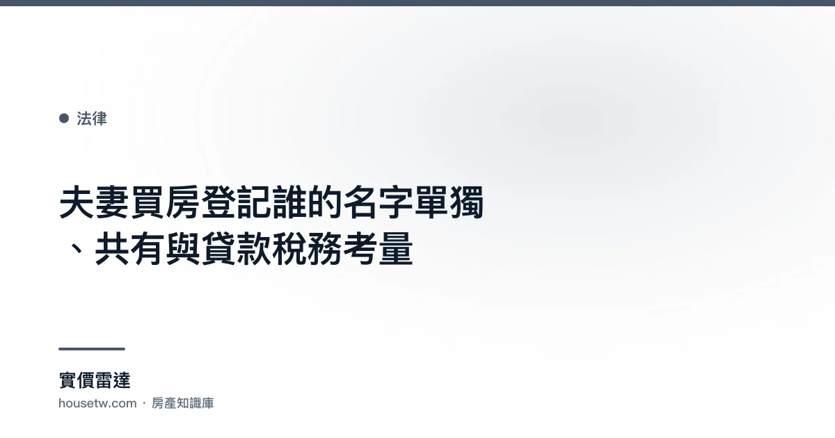 夫妻買房登記誰的名字?單獨、共有與貸款稅務考量｜實價雷達