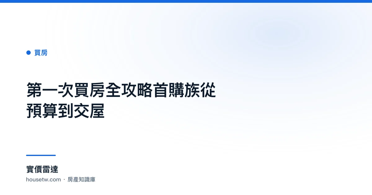 第一次買房全攻略：首購族從預算到交屋｜實價雷達