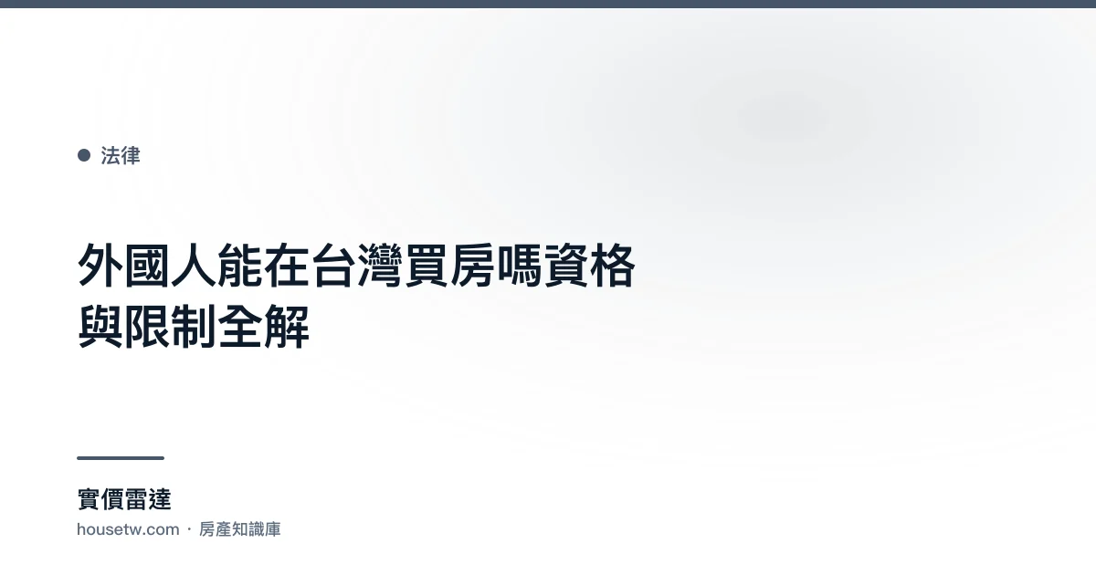 外國人能在台灣買房嗎?資格與限制全解｜實價雷達