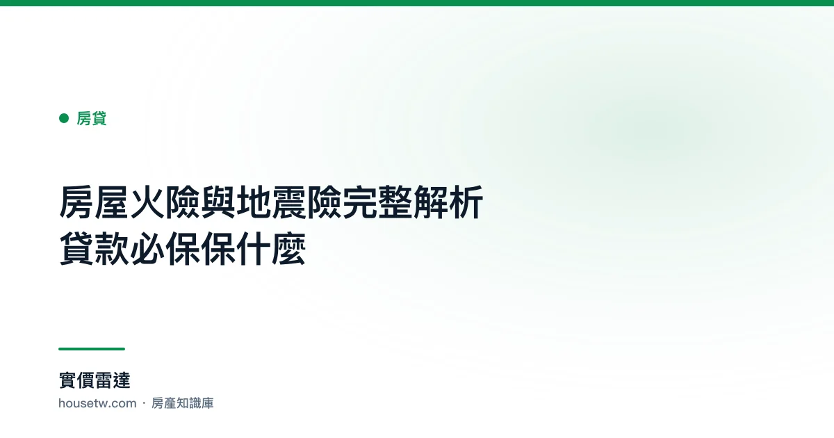 房屋火險與地震險完整解析:貸款必保保什麼｜實價雷達