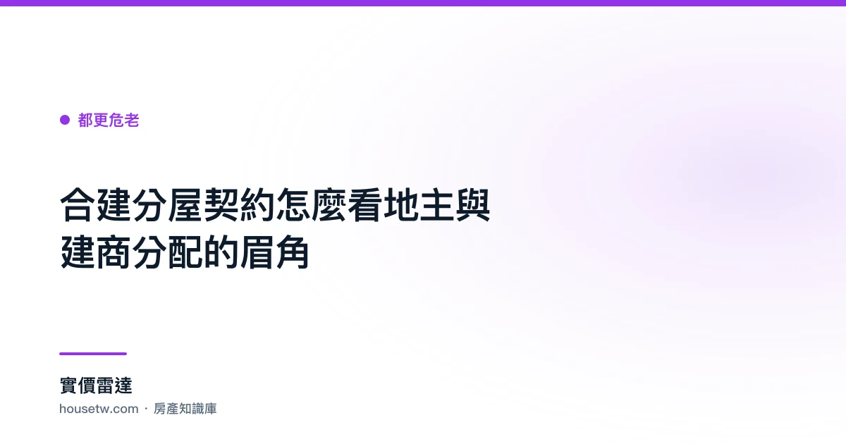 合建分屋契約怎麼看?地主與建商分配的眉角｜實價雷達