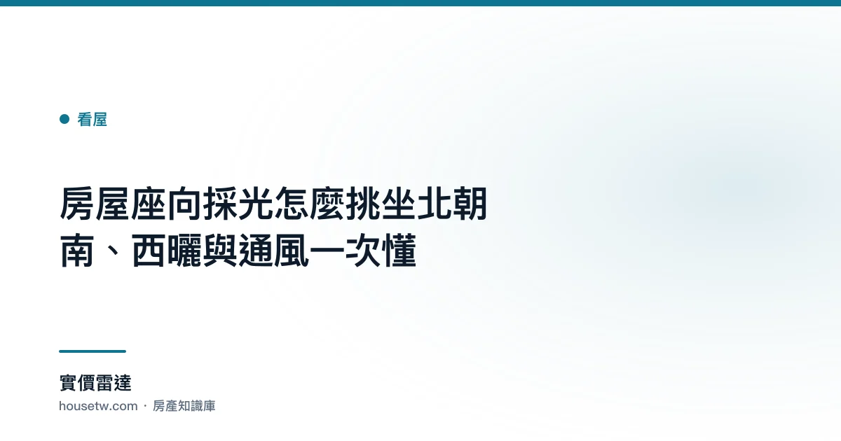 房屋座向採光怎麼挑?坐北朝南、西曬與通風一次懂｜實價雷達