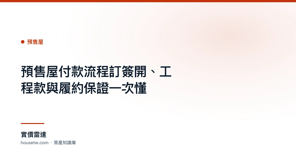 預售屋付款流程?訂簽開、工程款與履約保證一次懂｜實價雷達