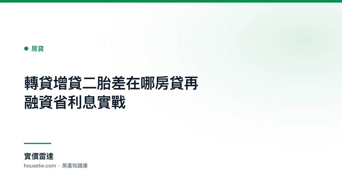 轉貸增貸二胎差在哪?房貸再融資省利息實戰｜實價雷達
