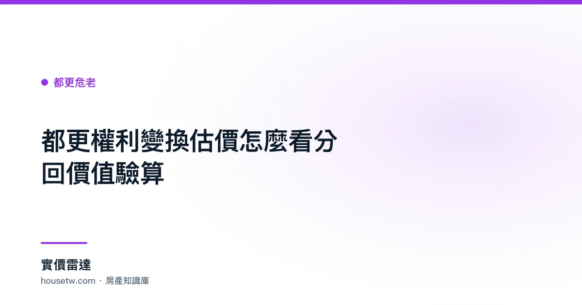 都更權利變換估價怎麼看？分回價值驗算｜實價雷達