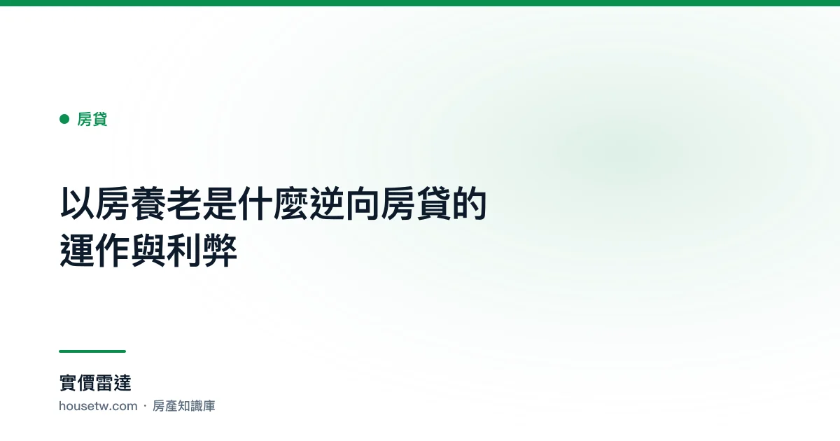 以房養老是什麼?逆向房貸的運作與利弊｜實價雷達