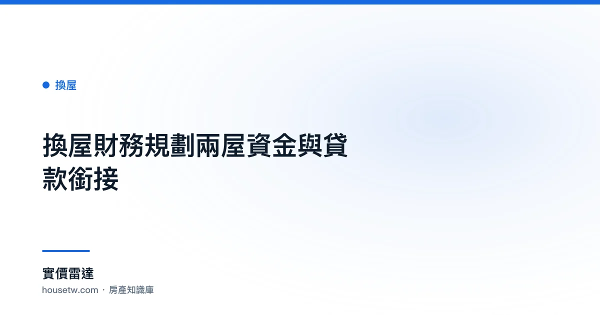 換屋財務規劃：兩屋資金與貸款銜接｜實價雷達