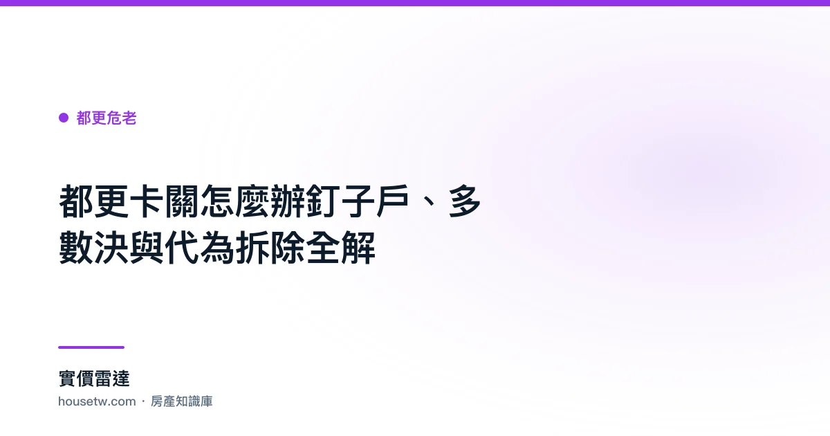 都更卡關怎麼辦?釘子戶、多數決與代為拆除全解｜實價雷達