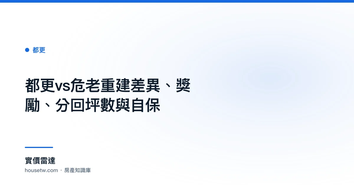 都更vs危老重建:差異、獎勵、分回坪數與自保｜實價雷達