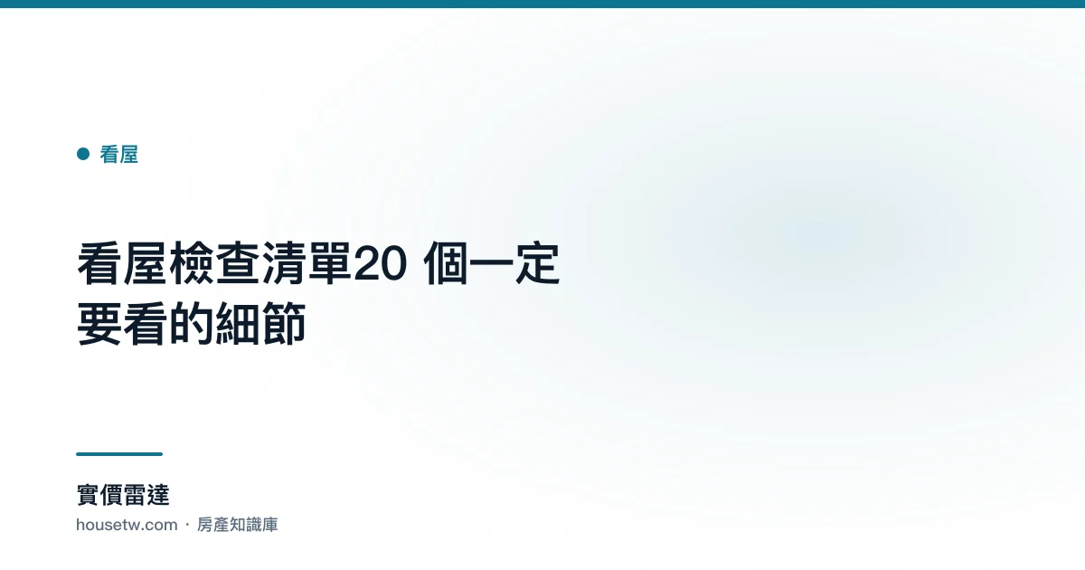 看屋檢查清單:20 個一定要看的細節｜實價雷達